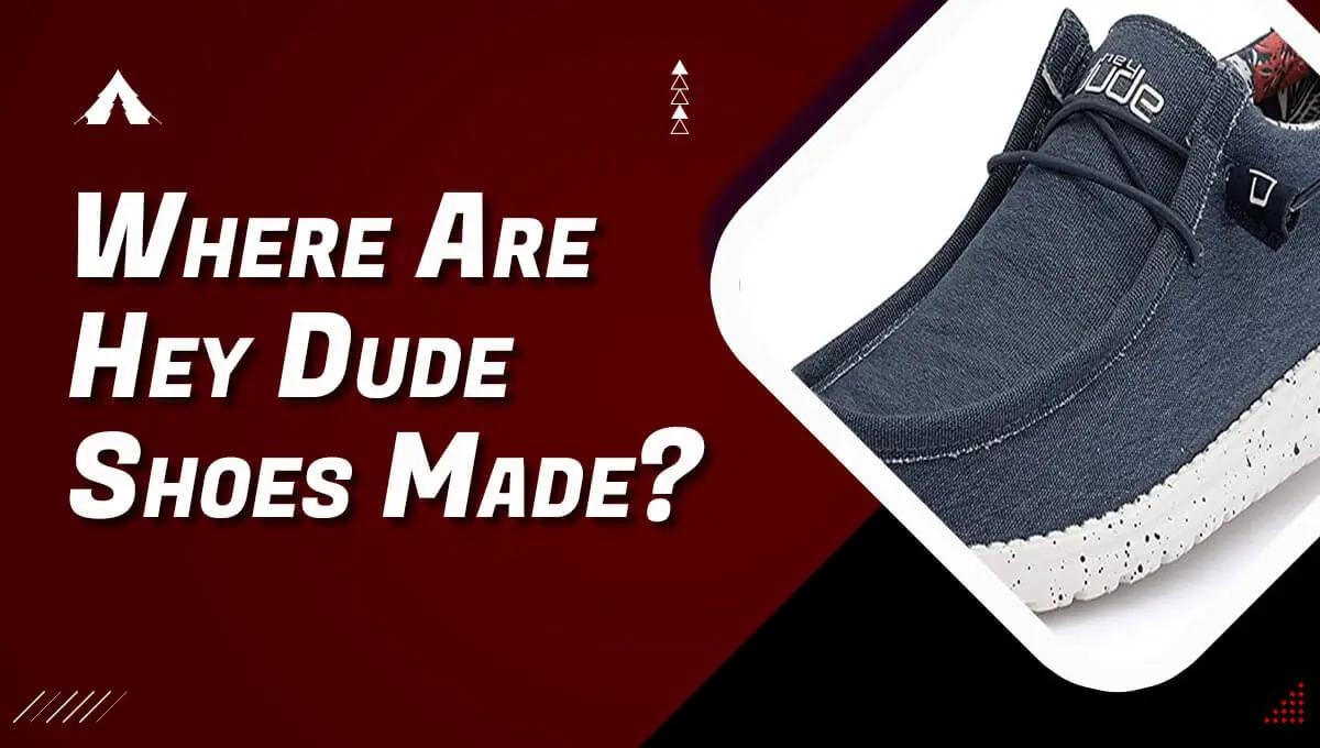 Where Are Hey Dude Shoes Made?