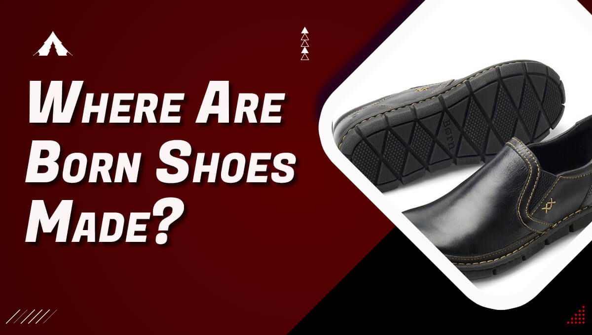 Where Are Born Shoes Made? A Comprehensive Guide